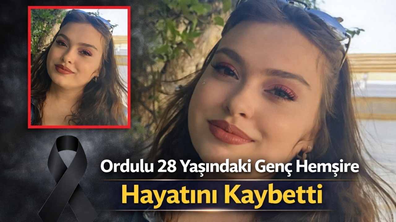Ordulu 28 Yaşındaki Genç Hemşire Hayatını Kaybetti
