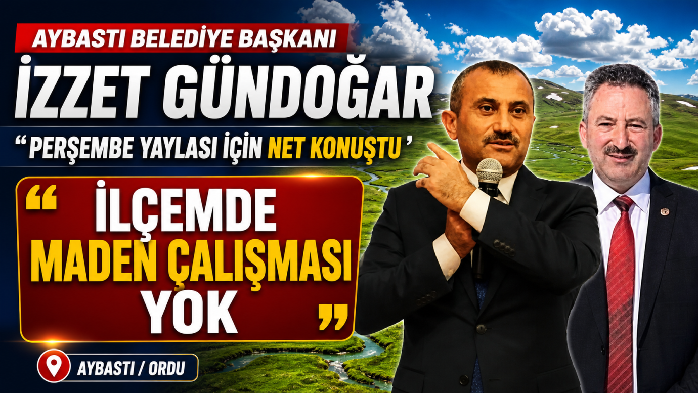Aybastı Belediye Başkanı İzzet Gündoğar Perşembe Yaylası İçin Konuştu İlçemde Maden Çalışması Yok