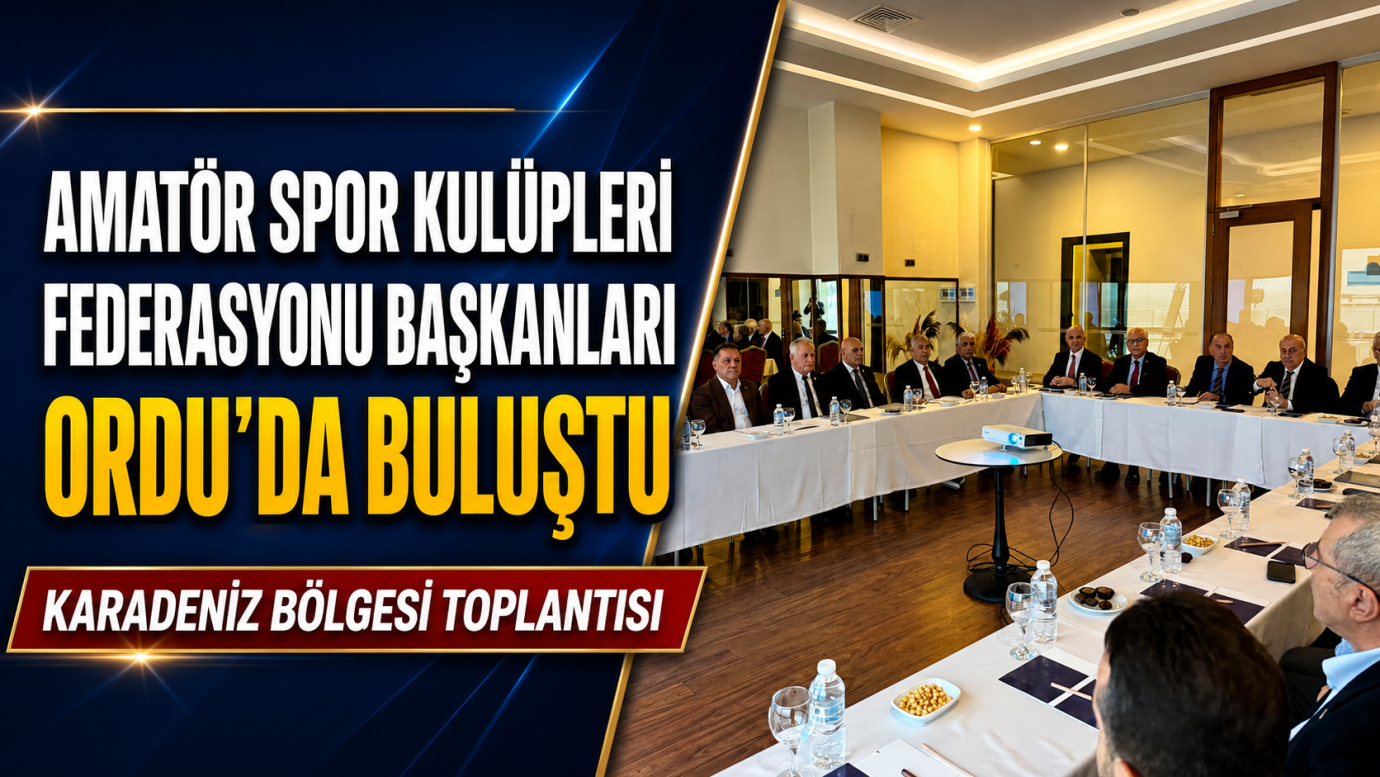 Amatör Spor Kulüpleri Fedarasyonu Başkanları Ordu'da Buluştu