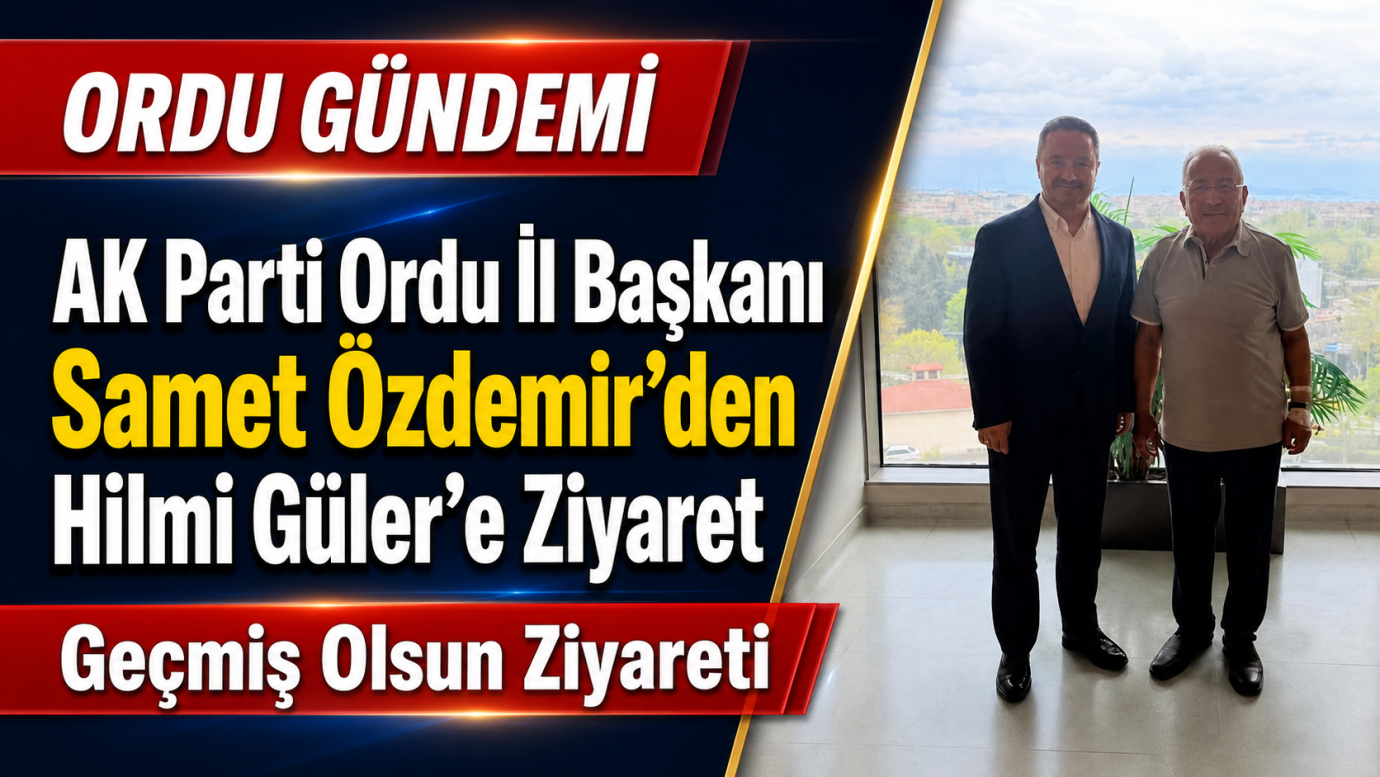 AK Parti Ordu İl Başkanı Samet Özdemir’den Hilmi Güler’e Ziyaret