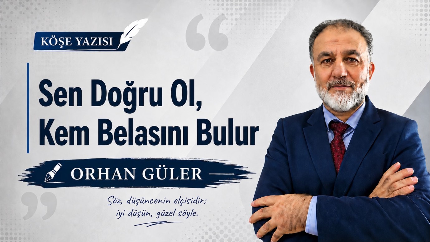 Orhan Güler'in Kaleminden “Sen Doğru Ol, Kem Belasını Bulur”
