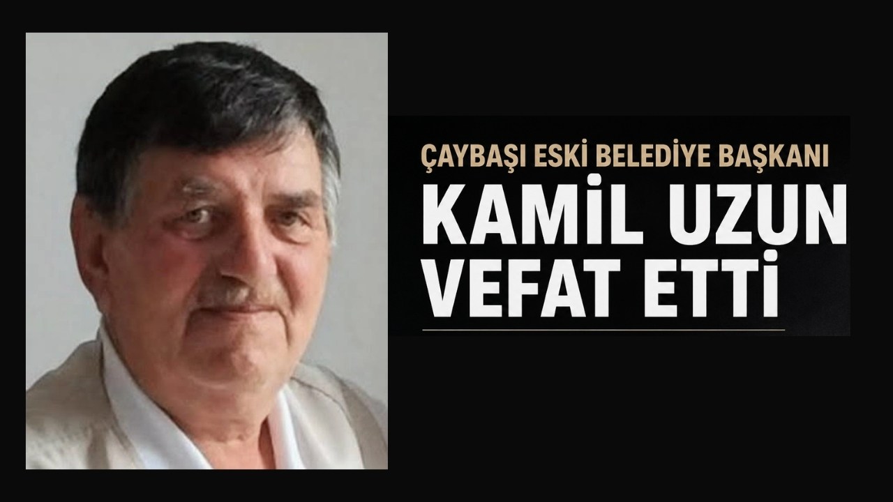Çaybaşı Eski Belediye Başkanı Kamil Uzun Hayatını Kaybetti