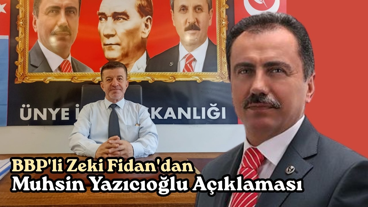 BBP Ünye İlçe Başkanı Zeki Fidan'dan Muhsin Yazıcıoğlu Soruşturmasına İlişkin Açıklama