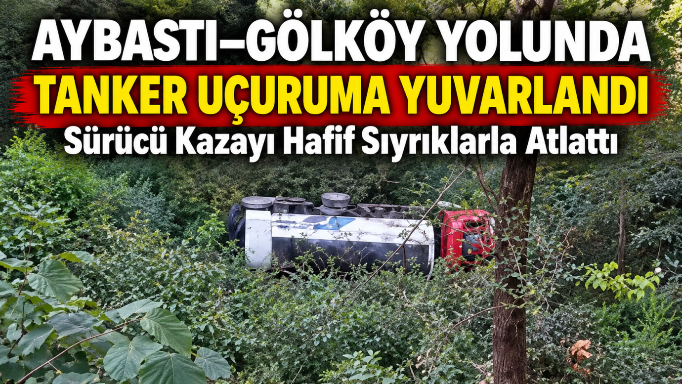 Aybastı–Gölköy Yolunda Tanker Uçuruma Yuvarlandı: Sürücü Kazayı Hafif Sıyrıklarla Atlattı