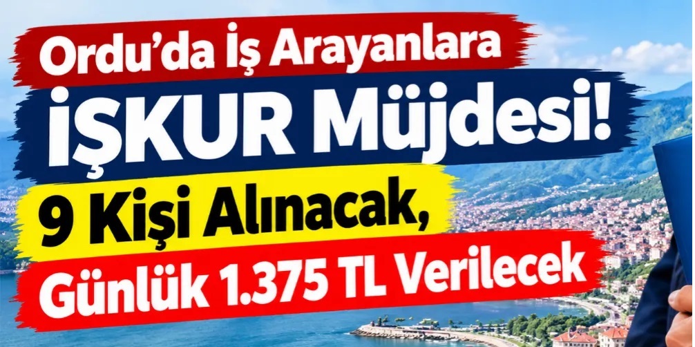 Ordu'da İŞKUR'dan İstihdam Müjdesi: Günlük 1.375 TL Ödemeyle 9 Kişi Alınacak