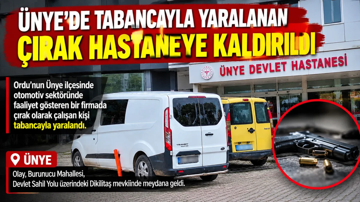 ÜNYE’DE TABANCAYLA YARALANAN ÇIRAK HASTANEYE KALDIRILDI