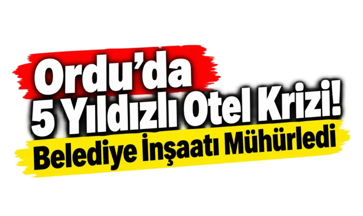 Ordu’da 5 Yıldızlı Otel İnşaatı Mühürlendi!