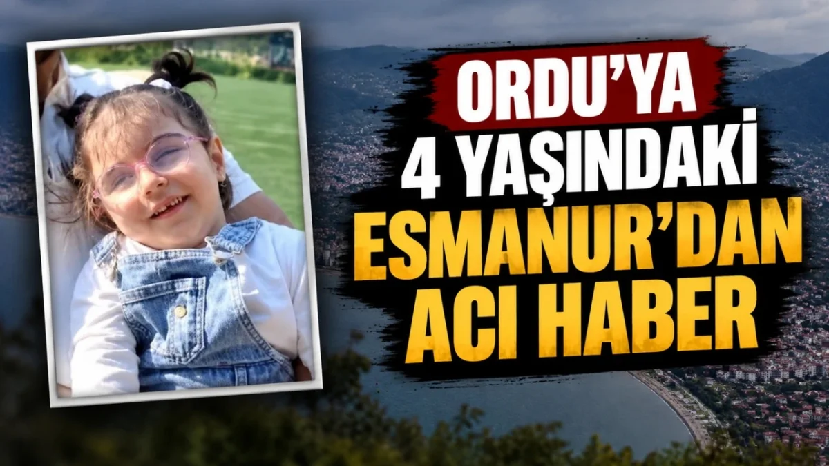 Ordu’da 4 Yaşındaki Esmanur’dan Acı Haber