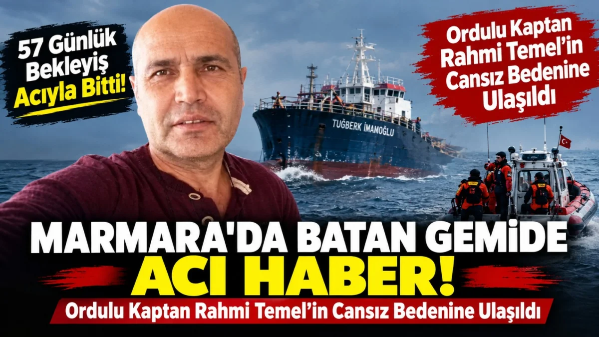 57 Gün Sonra Acı Haber Geldi: Ordulu Kaptan Rahmi Temel’in Cansız Bedeni Bulundu