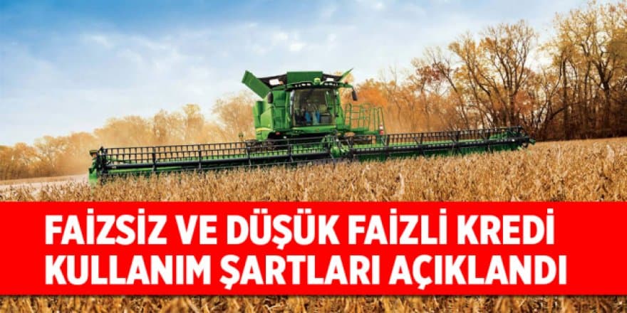 TARIMSAL ÜRETİME YÖNELİK FAİZSİZ VE DÜŞÜK FAİZLİ KREDİ KULLANIM ESASLARI AÇIKLANDI
