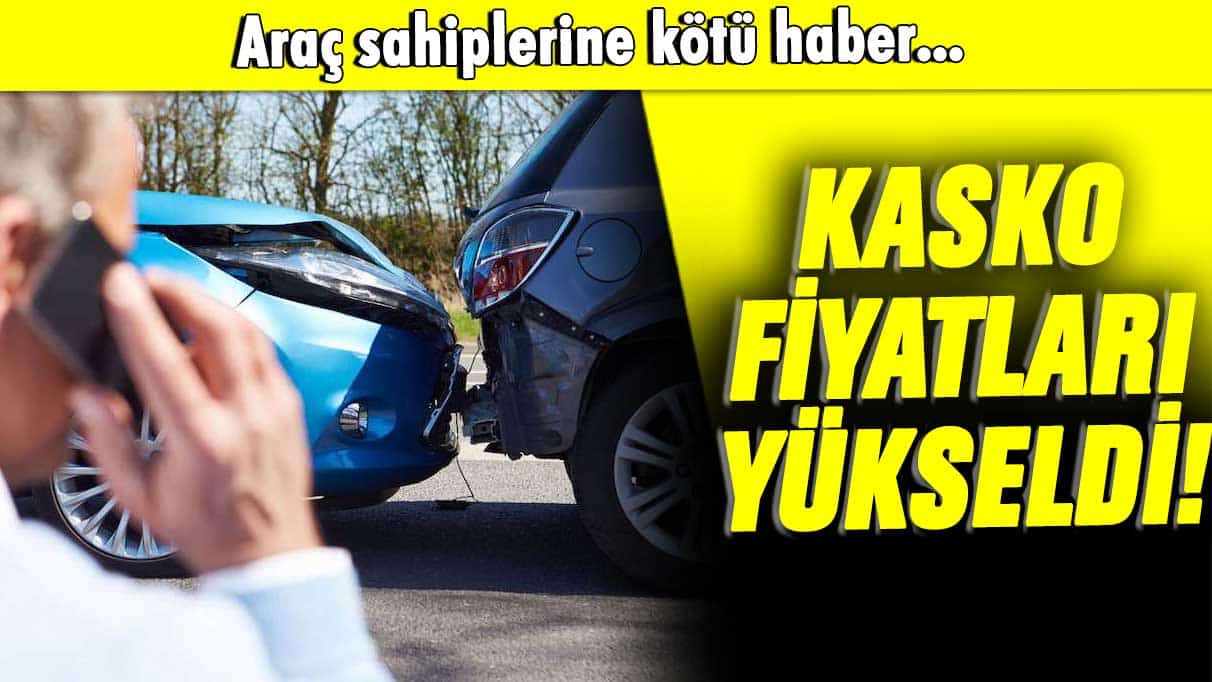 ARAÇ SAHİPLERİNE KÖTÜ HABER: KASKO FİYATLARI ARTTI