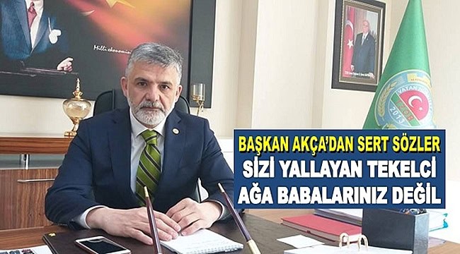 Başkan Akça'dan sert açıklama