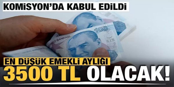 EN DÜŞÜK EMEKLİ MAAŞI 3 BİN 500 TL OLDU