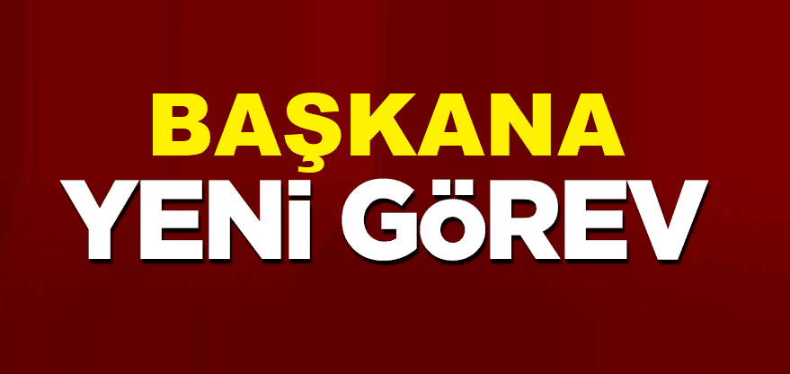 BAŞKANA YENİ GÖREV